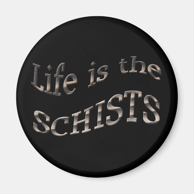Life is the Schists Magnet (Front)