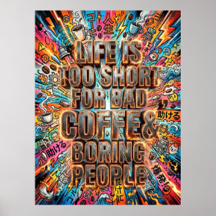 life is too short for bad coffee and boring people poster