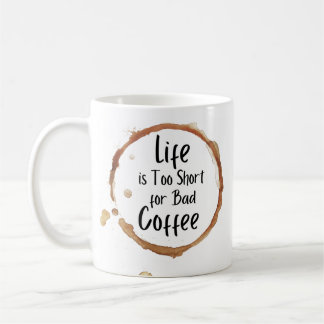  Life is Too Short For Bad Coffee Mug