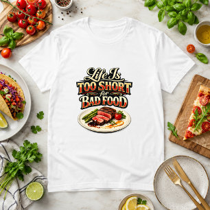 Life Is Too Short for Bad Food Food Humour T-Shirt