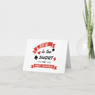 Life is too short for part scores - Play Bridge Card