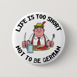 Life is Too Short Not To Be German 2 Inch Round Button