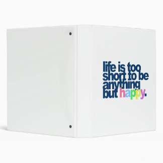 Life is too short to be anything but happy. binder