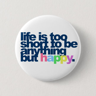 Life is too short to be anything but happy Button