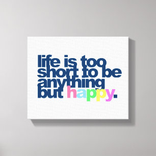 Life is too short to be anything but happy canvas print