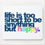 Life is too short to be anything but happy. mouse pad<br><div class="desc">Live is too short to be anything but happy. True words of wisdom!  happy smiling smile fun positive attitute happiness hapiness  "positive attitude" inspirational motivational pma "way of life" "positive mental" cute funny humourous</div>