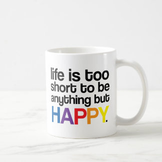 Life is too short to be anything but HAPPY Mug