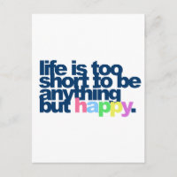 Life is too short to be anything but happy.
