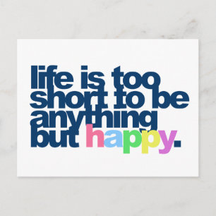Life is too short to be anything but happy. postcard