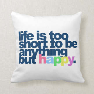 Life is too short to be anything but happy. throw pillow