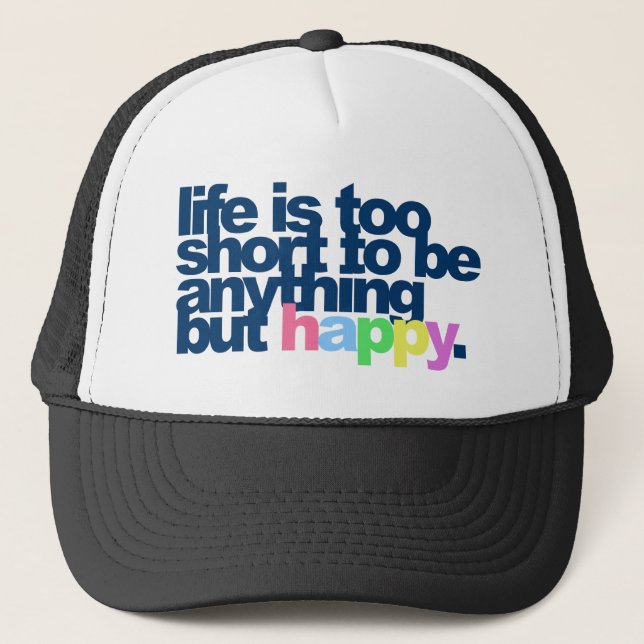 Life is too short to be anything but happy. trucker hat (Front)