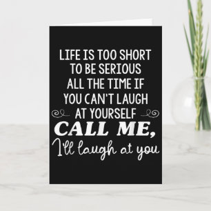 Life Is Too Short To Be Serious All The Time If Yo Card