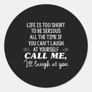 Life Is Too Short To Be Serious All The Time If Yo Classic Round Sticker