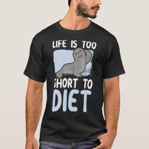 Life Is Too Short To Diet Sea Lion Animal Marine B T-Shirt