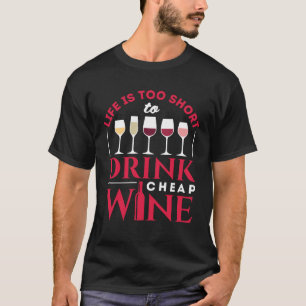 Life is Too Short to Drink Cheap Wine T-Shirt