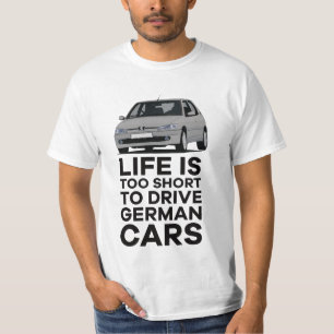 Life is too short to drive German cars P 306 GTi T-Shirt