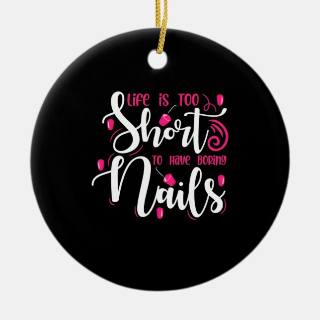 Life Is Too Short To Have Boring Nails Ceramic Ornament (Front)