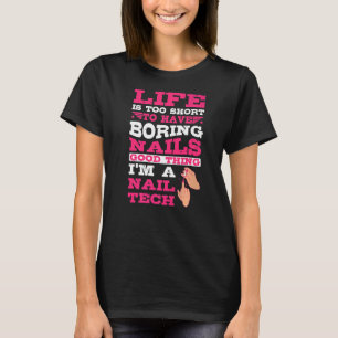 Life Is Too Short To Have Boring Nails Nail Tech T-Shirt