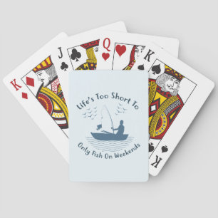 Life is Too Short to Only Fish on Weekends Playing Cards