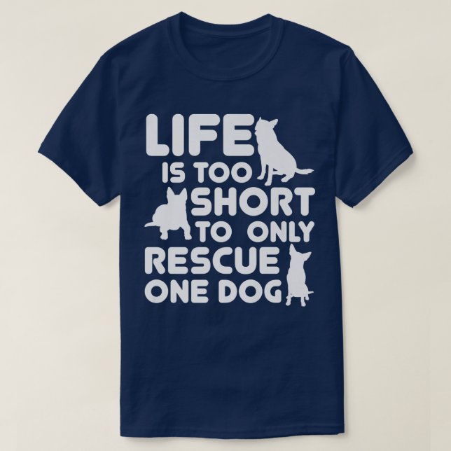 Life Is Too Short To Only Rescue One Dog  Dog Resc T-Shirt (Design Front)