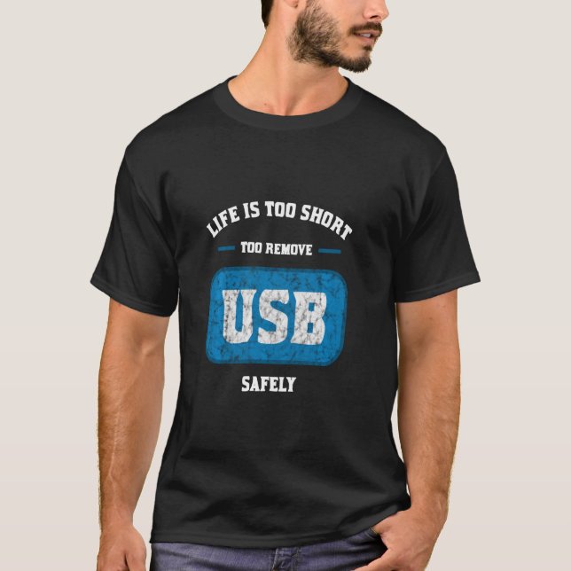 Life is too short to remove USB safely For Nerds T-Shirt (Front)