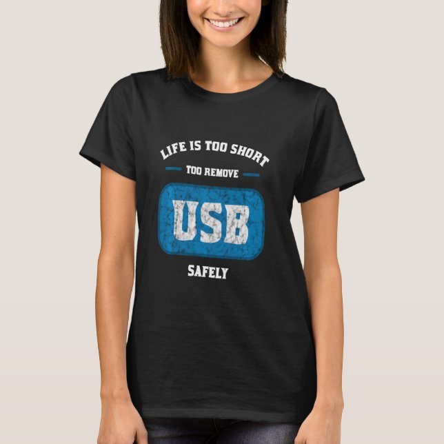 Life is too short to remove USB safely For Nerds T-Shirt (Front)