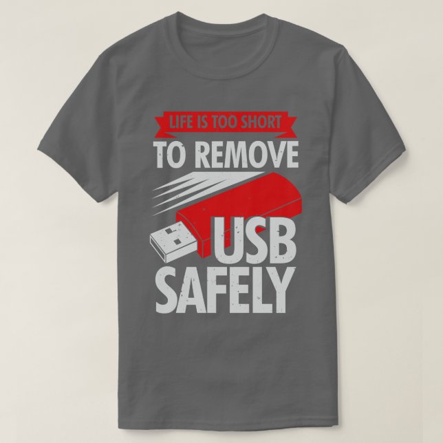 Life Is Too Short To Remove USB Safely T-Shirt (Design Front)