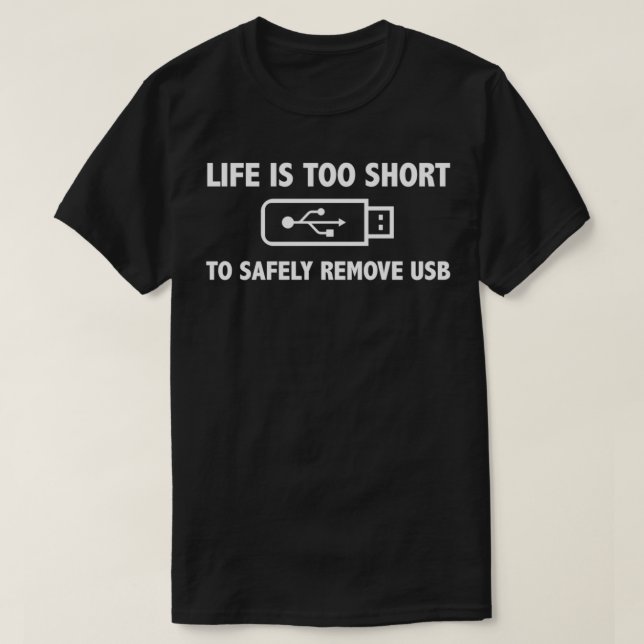 LIFE IS TOO SHORT TO SAFELY REMOVE A USB T-Shirt (Design Front)