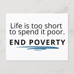  Life is too short to spend it poor; END POVERTY! Postcard