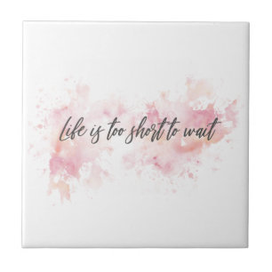 Life is too short to wait tile