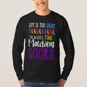Life Is Too Short To Waste Time Matching Socks T-Shirt