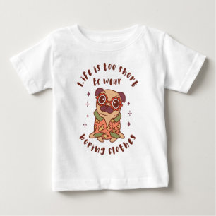 Life is too short to wear boring clothes baby T-Shirt