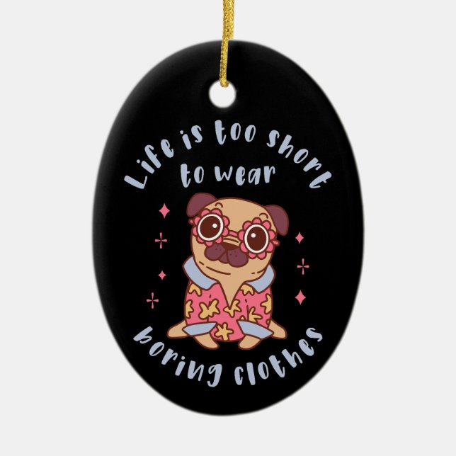 Life is too short to wear boring clothes ceramic ornament (Front)