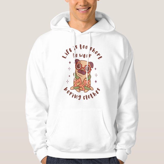 Life is too short to wear boring clothes hoodie (Front)
