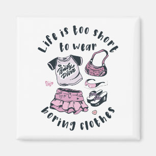 Life is too short to wear boring clothes magnet