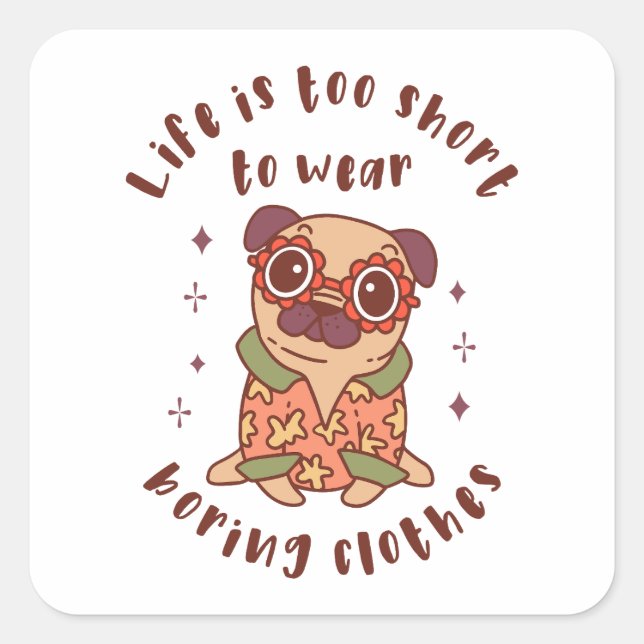 Life is too short to wear boring clothes square sticker (Front)
