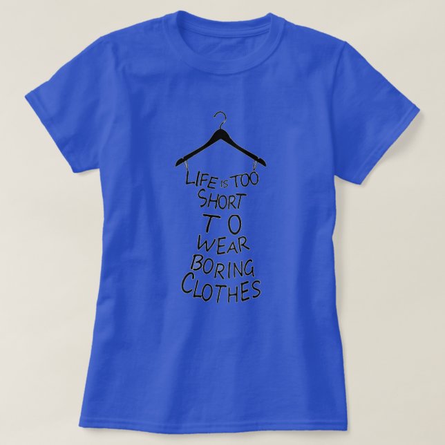 Life Is Too Short To Wear Boring Clothes T-Shirt (Design Front)