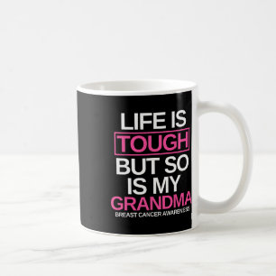 Life Is Tough But So Is My Grandma Breast Cancer A Coffee Mug