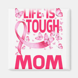 Life Is Tough But So Is My Mom Breast Cancer Magnet