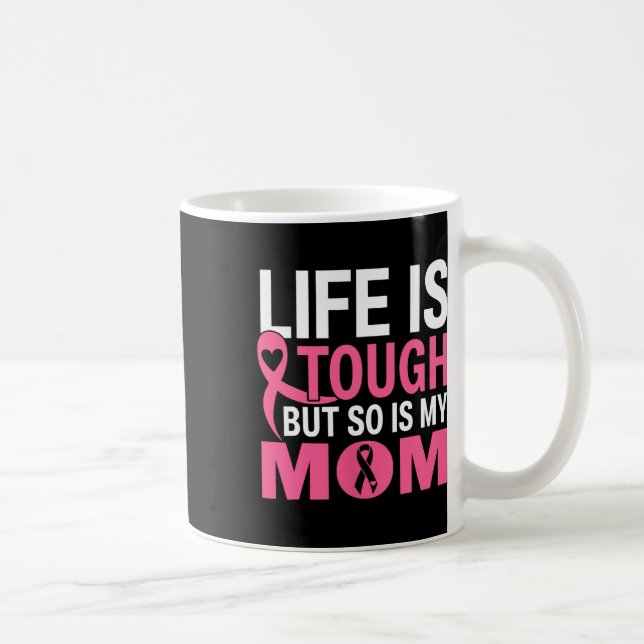 Life Is Tough But So Is My Mom Breast Cancer Ribbo Coffee Mug (Right)