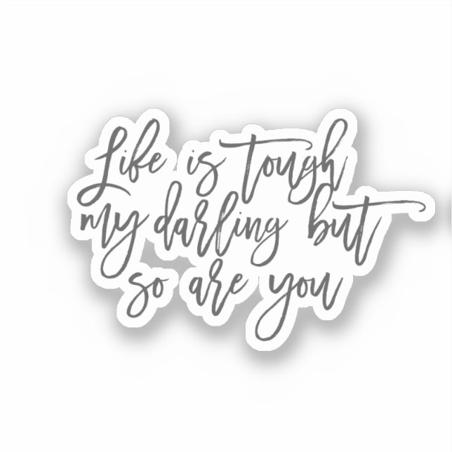 Life is tough my darling but so are you (Front)