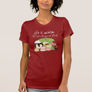 Life is uncertain eat dessert first T-Shirt
