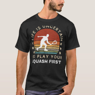 Life is Uncertain Play Squash First Funny Tee