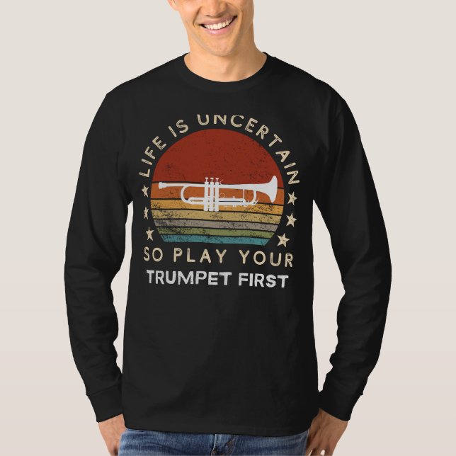 Life is Uncertain Play Trumpet First Funny Tee (Front)