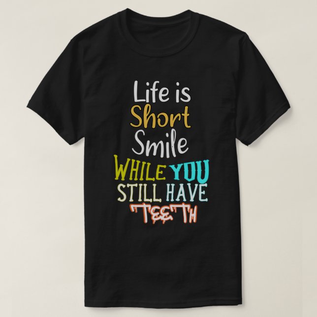 Life is Very Short Smile While You Still Have th T-Shirt (Design Front)
