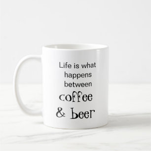 Life is What Happens Between Coffee & Beer Mug