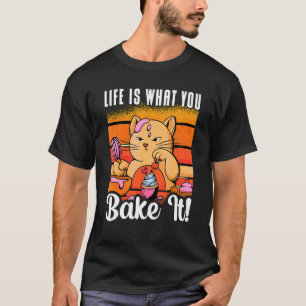 Life Is What You Bake It Bakery Love Baking Cat B T-Shirt