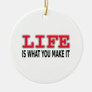 Life Is What You Make It Ceramic Ornament