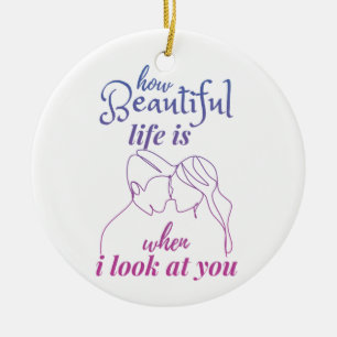 life is wonderful when I look at you Ceramic Ornament