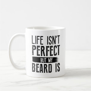 Life Isn’t Perfect But My Beard Is Coffee Mug
